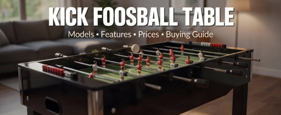 KICK Foosball Table: Complete Guide to Models, Features, Prices & Buying Tips